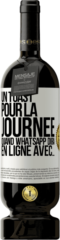 49,95 € | Vin rouge Édition Premium MBS® Réserve Un toast pour la journée quand WhatsApp dira En ligne avec... Étiquette Blanche. Étiquette personnalisable Réserve 12 Mois Récolte 2016 Tempranillo