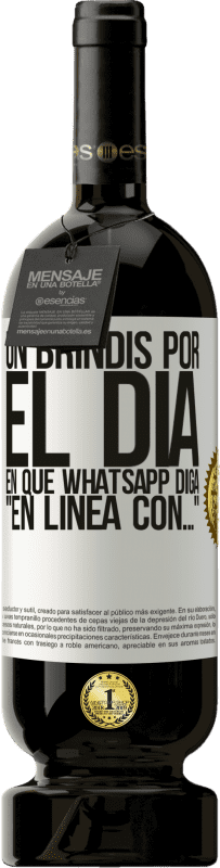 49,95 € | Vino Tinto Edición Premium MBS® Reserva Un brindis por el día en que Whatsapp diga En línea con… Etiqueta Blanca. Etiqueta personalizable Reserva 12 Meses Cosecha 2015 Tempranillo