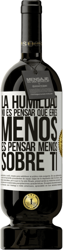 49,95 € Envío gratis | Vino Tinto Edición Premium MBS® Reserva La humildad no es pensar que eres menos, es pensar menos sobre ti Etiqueta Blanca. Etiqueta personalizable Reserva 12 Meses Cosecha 2016 Tempranillo