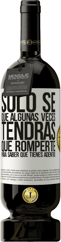 49,95 € Envío gratis | Vino Tinto Edición Premium MBS® Reserva Sólo sé que algunas veces tendrás que romperte para saber qué tienes adentro Etiqueta Blanca. Etiqueta personalizable Reserva 12 Meses Cosecha 2016 Tempranillo