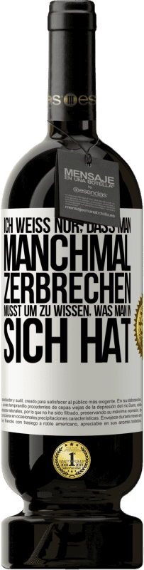 49,95 € Kostenloser Versand | Rotwein Premium Ausgabe MBS® Reserve Ich weiß nur, dass man manchmal zerbrechen musst, um zu wissen, was man in sich hat Weißes Etikett. Anpassbares Etikett Reserve 12 Monate Ernte 2016 Tempranillo