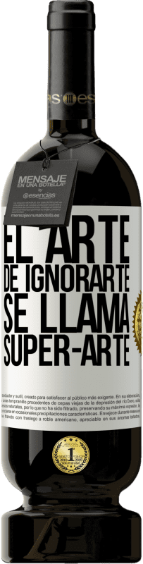 49,95 € | Red Wine Premium Edition MBS® Reserve El arte de ignorarte se llama Super-arte White Label. Customizable label Reserve 12 Months Harvest 2015 Tempranillo