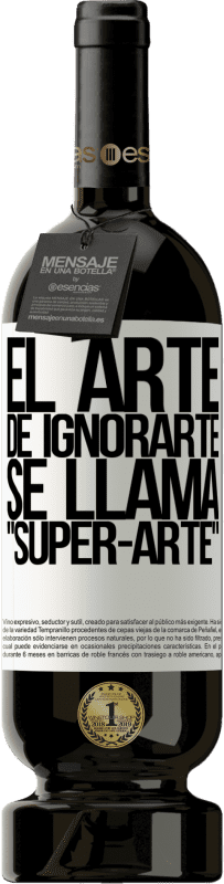 «El arte de ignorarte se llama Super-arte» Édition Premium MBS® Réserve
