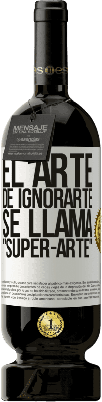 «El arte de ignorarte se llama Super-arte» Edición Premium MBS® Reserva