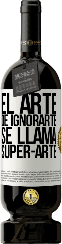 «El arte de ignorarte se llama Super-arte» Edizione Premium MBS® Riserva
