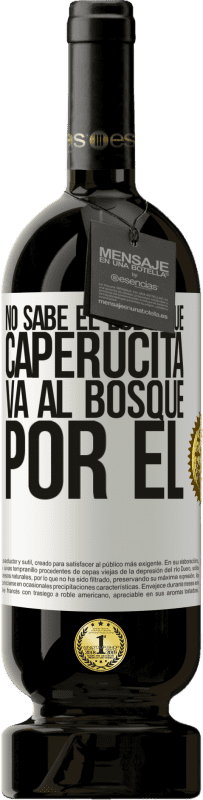 49,95 € | Vino Tinto Edición Premium MBS® Reserva No sabe el lobo que caperucita va al bosque por él Etiqueta Blanca. Etiqueta personalizable Reserva 12 Meses Cosecha 2016 Tempranillo