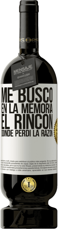 49,95 € | Vino Tinto Edición Premium MBS® Reserva Me busco en la memoria el rincón donde perdí la razón Etiqueta Blanca. Etiqueta personalizable Reserva 12 Meses Cosecha 2015 Tempranillo