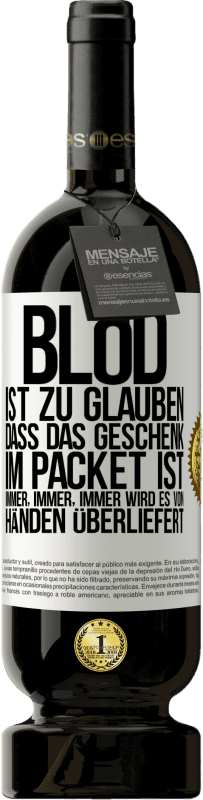 49,95 € | Rotwein Premium Ausgabe MBS® Reserve Blöd ist zu glauben, dass das Geschenk im Packet ist. Immer, immer, immer wird es von Händen überliefert Weißes Etikett. Anpassbares Etikett Reserve 12 Monate Ernte 2015 Tempranillo