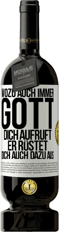 49,95 € | Rotwein Premium Ausgabe MBS® Reserve Wozu auch immer Gott dich aufruft, er rüstet dich auch dazu aus Weißes Etikett. Anpassbares Etikett Reserve 12 Monate Ernte 2015 Tempranillo