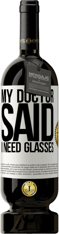 49,95 € | Red Wine Premium Edition MBS® Reserve My doctor said I need glasses White Label. Customizable label Reserve 12 Months Harvest 2015 Tempranillo