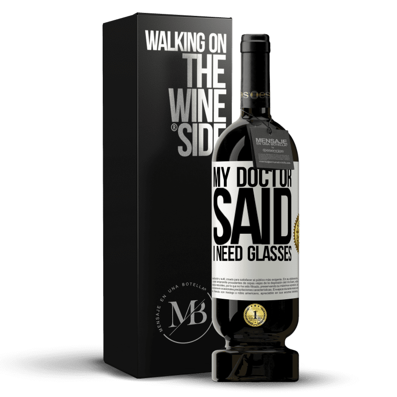 49,95 € Free Shipping | Red Wine Premium Edition MBS® Reserve My doctor said I need glasses White Label. Customizable label Reserve 12 Months Harvest 2015 Tempranillo