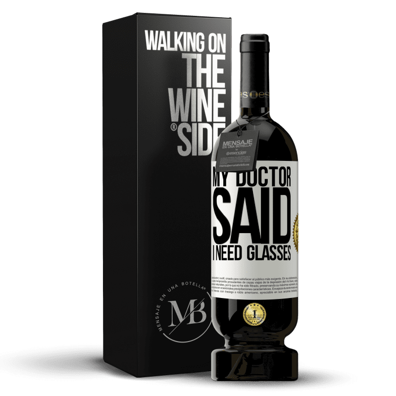 49,95 € Envío gratis | Vino Tinto Edición Premium MBS® Reserva My doctor said I need glasses Etiqueta Blanca. Etiqueta personalizable Reserva 12 Meses Cosecha 2015 Tempranillo