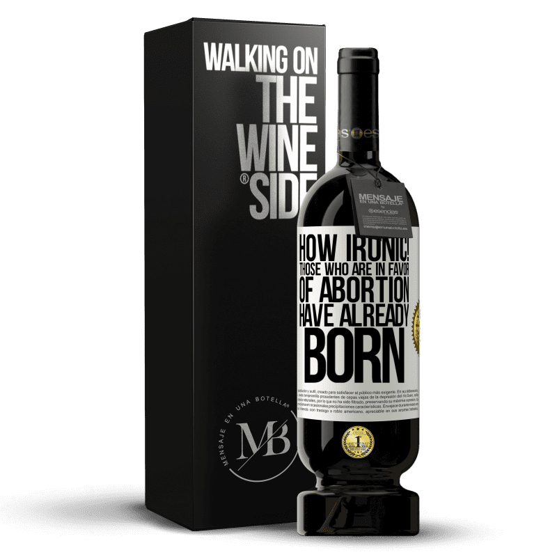 49,95 € Free Shipping | Red Wine Premium Edition MBS® Reserve How ironic! Those who are in favor of abortion are already born White Label. Customizable label Reserve 12 Months Harvest 2014 Tempranillo