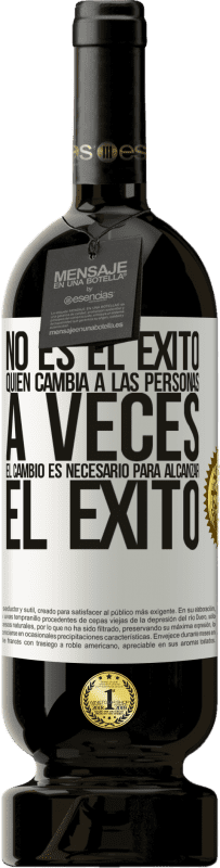 49,95 € Envío gratis | Vino Tinto Edición Premium MBS® Reserva No es el éxito quien cambia a las personas. A veces el cambio es necesario para alcanzar el éxito Etiqueta Blanca. Etiqueta personalizable Reserva 12 Meses Cosecha 2016 Tempranillo