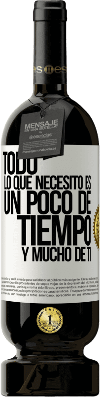 49,95 € | Vino Tinto Edición Premium MBS® Reserva Todo lo que necesito es un poco de tiempo y mucho de ti Etiqueta Blanca. Etiqueta personalizable Reserva 12 Meses Cosecha 2016 Tempranillo