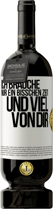 49,95 € | Rotwein Premium Ausgabe MBS® Reserve Ich brauche nur ein bisschen Zeit und viel von dir Weißes Etikett. Anpassbares Etikett Reserve 12 Monate Ernte 2015 Tempranillo