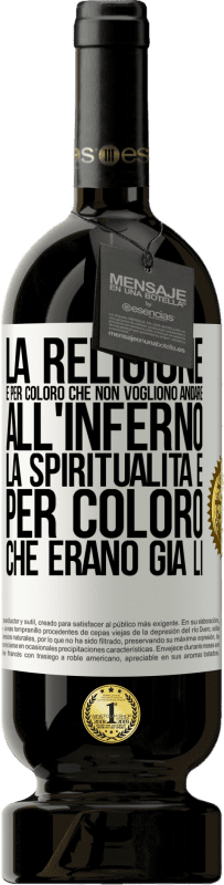 49,95 € | Vino rosso Edizione Premium MBS® Riserva La religione è per coloro che non vogliono andare all'inferno. La spiritualità è per coloro che erano già lì Etichetta Bianca. Etichetta personalizzabile Riserva 12 Mesi Raccogliere 2014 Tempranillo