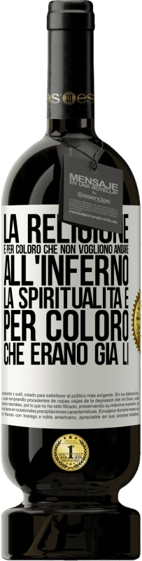 «La religione è per coloro che non vogliono andare all'inferno. La spiritualità è per coloro che erano già lì» Edizione Premium MBS® Riserva