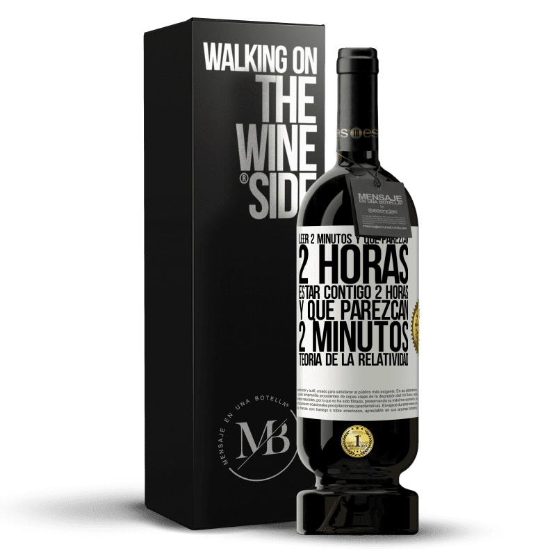 49,95 € Envío gratis | Vino Tinto Edición Premium MBS® Reserva Leer 2 minutos y que parezcan 2 horas. Estar contigo 2 horas y que parezcan 2 minutos. Teoría de la Relatividad Etiqueta Blanca. Etiqueta personalizable Reserva 12 Meses Cosecha 2015 Tempranillo