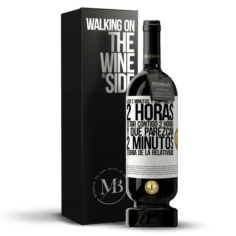 49,95 € Envío gratis | Vino Tinto Edición Premium MBS® Reserva Leer 2 minutos y que parezcan 2 horas. Estar contigo 2 horas y que parezcan 2 minutos. Teoría de la Relatividad Etiqueta Blanca. Etiqueta personalizable Reserva 12 Meses Cosecha 2016 Tempranillo