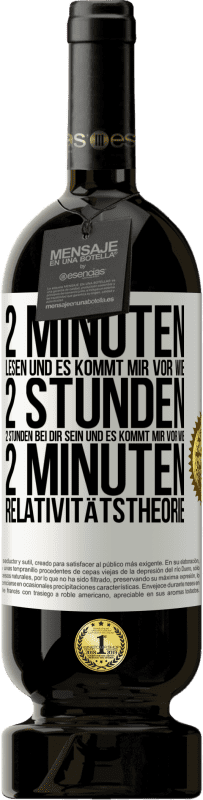 49,95 € | Rotwein Premium Ausgabe MBS® Reserve 2 Minuten lesen und es kommt mir vor wie 2 Stunden. 2 Stunden bei dir sein und es kommt mir vor wie 2 Minuten. Relativitätstheor Weißes Etikett. Anpassbares Etikett Reserve 12 Monate Ernte 2015 Tempranillo