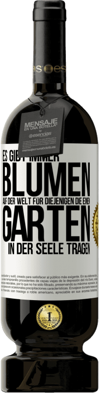 «Es gibt immer Blumen auf der Welt für diejenigen, die einen Garten in der Seele tragen» Premium Ausgabe MBS® Reserve