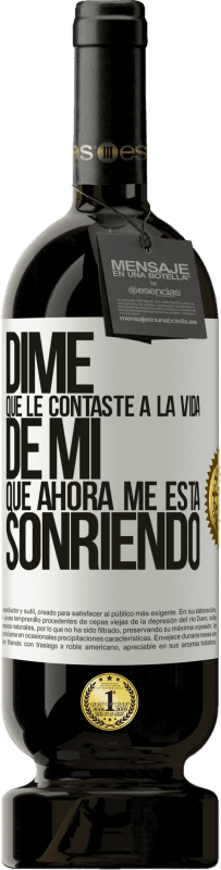 49,95 € Envío gratis | Vino Tinto Edición Premium MBS® Reserva Dime qué le contaste a la vida de mi que ahora me está sonriendo Etiqueta Blanca. Etiqueta personalizable Reserva 12 Meses Cosecha 2015 Tempranillo