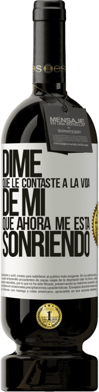 49,95 € | Vino Tinto Edición Premium MBS® Reserva Dime qué le contaste a la vida de mi que ahora me está sonriendo Etiqueta Blanca. Etiqueta personalizable Reserva 12 Meses Cosecha 2016 Tempranillo