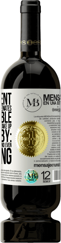 «The content of this bottle rejuvenates. It is possible that tomorrow you wake up like a baby: vomited, pissed, shitted and» Premium Edition MBS® Reserve