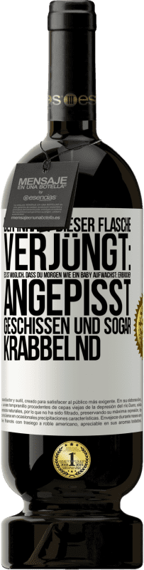 49,95 € | Rotwein Premium Ausgabe MBS® Reserve Der Inhalt dieser Flasche verjüngt: Es ist möglich, dass du morgen wie ein Baby aufwachst: Erbrochen, angepisst, geschissen und Weißes Etikett. Anpassbares Etikett Reserve 12 Monate Ernte 2015 Tempranillo