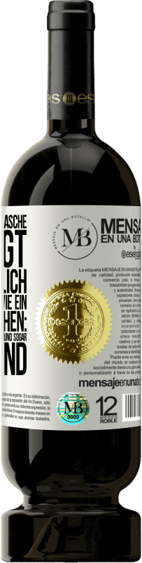 «Der Inhalt dieser Flasche verjüngt: Es ist möglich, dass du morgen wie ein Baby aufwachst: Erbrochen, angepisst, geschissen und» Premium Ausgabe MBS® Reserve