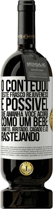 «O conteúdo deste frasco rejuvenesce. É possível que amanhã você acorde como um bebê: vômito, irritado, cagado e até» Edição Premium MBS® Reserva