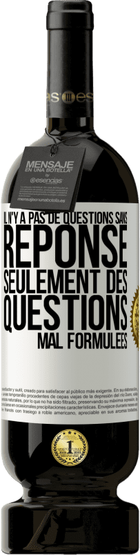 49,95 € | Vin rouge Édition Premium MBS® Réserve Il n'y a pas de questions sans réponse, seulement des questions mal formulées Étiquette Blanche. Étiquette personnalisable Réserve 12 Mois Récolte 2015 Tempranillo