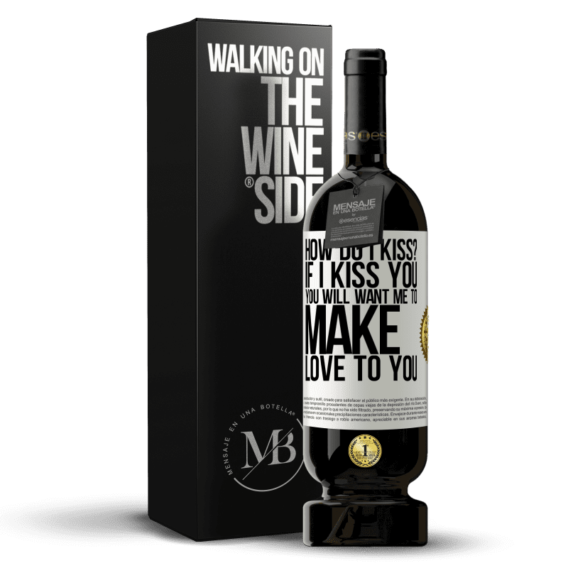 49,95 € Free Shipping | Red Wine Premium Edition MBS® Reserve how do I kiss? If I kiss you, you will want me to make love to you White Label. Customizable label Reserve 12 Months Harvest 2015 Tempranillo