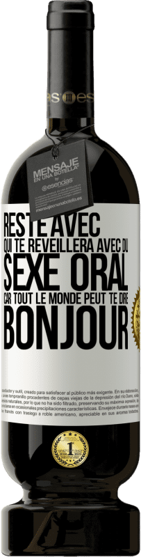 49,95 € | Vin rouge Édition Premium MBS® Réserve Reste avec qui te réveillera avec du sexe oral, car tout le monde peut te dire bonjour Étiquette Blanche. Étiquette personnalisable Réserve 12 Mois Récolte 2016 Tempranillo