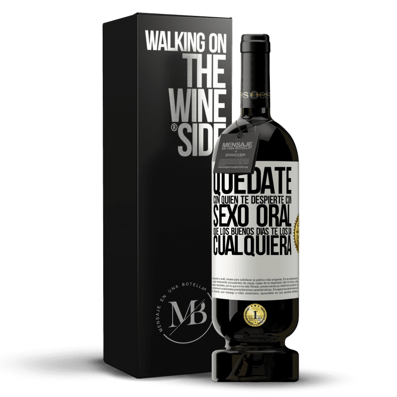49,95 € Envío gratis | Vino Tinto Edición Premium MBS® Reserva Quédate con quien te despierte con sexo oral, que los buenos días te los da cualquiera Etiqueta Blanca. Etiqueta personalizable Reserva 12 Meses Cosecha 2016 Tempranillo