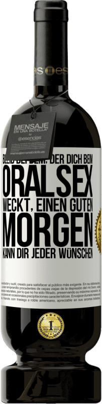 49,95 € | Rotwein Premium Ausgabe MBS® Reserve Bleib bei dem, der dich beim Oralsex weckt, einen guten Morgen kann dir jeder wünschen Weißes Etikett. Anpassbares Etikett Reserve 12 Monate Ernte 2016 Tempranillo