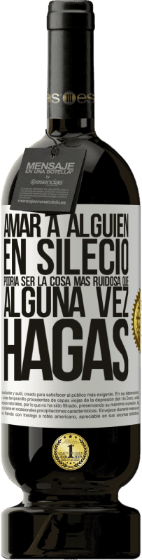 49,95 € | Vino Tinto Edición Premium MBS® Reserva Amar a alguien en silecio podría ser la cosa más ruidosa que alguna vez hagas Etiqueta Blanca. Etiqueta personalizable Reserva 12 Meses Cosecha 2015 Tempranillo