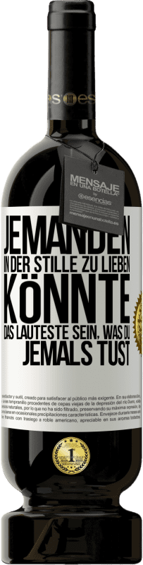 49,95 € | Rotwein Premium Ausgabe MBS® Reserve Jemanden in der Stille zu lieben könnte das Lauteste sein, was du jemals tust Weißes Etikett. Anpassbares Etikett Reserve 12 Monate Ernte 2016 Tempranillo