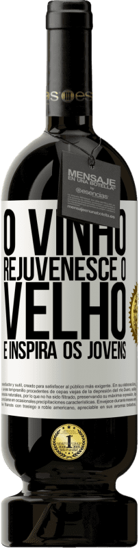 «O vinho rejuvenesce o velho e inspira os jovens» Edição Premium MBS® Reserva