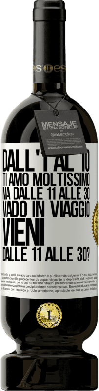 49,95 € | Vino rosso Edizione Premium MBS® Riserva Dall'1 al 10 ti amo moltissimo. Ma dalle 11 alle 30 vado in viaggio. Vieni dalle 11 alle 30? Etichetta Bianca. Etichetta personalizzabile Riserva 12 Mesi Raccogliere 2015 Tempranillo