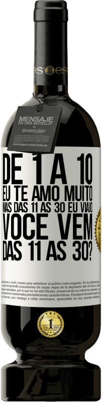 «De 1 a 10 eu te amo muito. Mas das 11 às 30 eu viajo. Você vem das 11 às 30?» Edição Premium MBS® Reserva