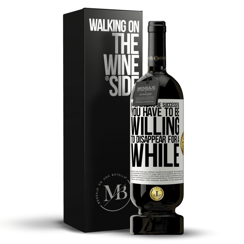 49,95 € Free Shipping | Red Wine Premium Edition MBS® Reserve If you want to be successful you have to be willing to disappear for a while White Label. Customizable label Reserve 12 Months Harvest 2014 Tempranillo