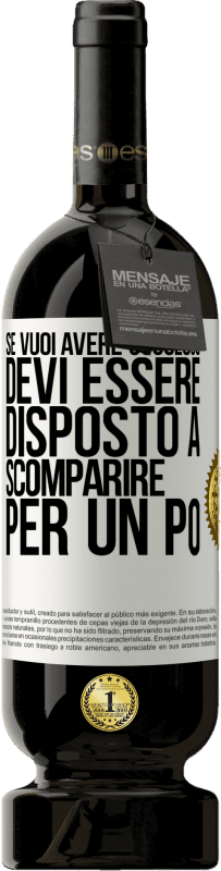 «Se vuoi avere successo devi essere disposto a scomparire per un po '» Edizione Premium MBS® Riserva