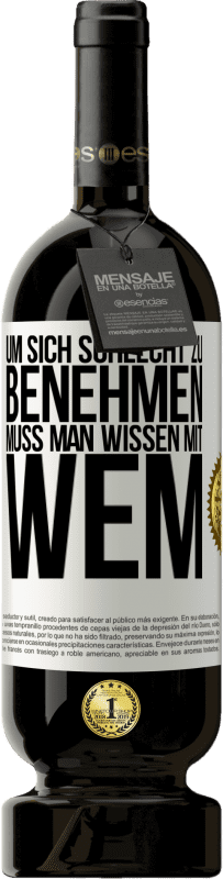 49,95 € | Rotwein Premium Ausgabe MBS® Reserve Um sich schlecht zu benehmen muss man wissen mit wem Weißes Etikett. Anpassbares Etikett Reserve 12 Monate Ernte 2015 Tempranillo