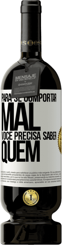 49,95 € | Vinho tinto Edição Premium MBS® Reserva Para se comportar mal, você precisa saber quem Etiqueta Branca. Etiqueta personalizável Reserva 12 Meses Colheita 2015 Tempranillo