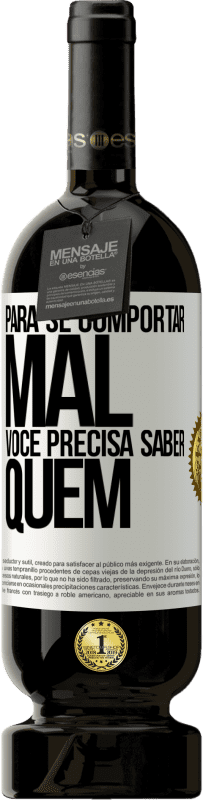 «Para se comportar mal, você precisa saber quem» Edição Premium MBS® Reserva