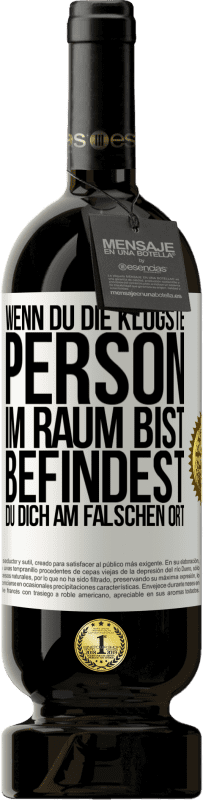 49,95 € | Rotwein Premium Ausgabe MBS® Reserve Wenn du die klügste Person im Raum bist, befindest du dich am falschen Ort Weißes Etikett. Anpassbares Etikett Reserve 12 Monate Ernte 2015 Tempranillo