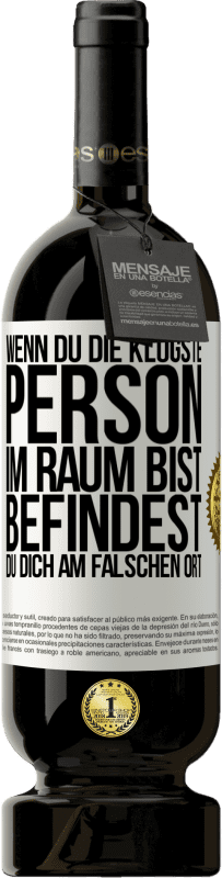 49,95 € | Rotwein Premium Ausgabe MBS® Reserve Wenn du die klügste Person im Raum bist, befindest du dich am falschen Ort Weißes Etikett. Anpassbares Etikett Reserve 12 Monate Ernte 2016 Tempranillo