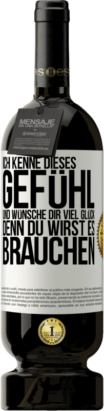 49,95 € | Rotwein Premium Ausgabe MBS® Reserve Ich kenne dieses Gefühl und wünsche dir viel Glück, denn du wirst es brauchen Weißes Etikett. Anpassbares Etikett Reserve 12 Monate Ernte 2015 Tempranillo